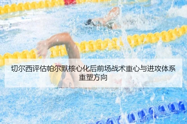 切尔西评估帕尔默核心化后前场战术重心与进攻体系重塑方向 - kaiyun